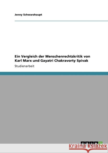 Ein Vergleich der Menschenrechtskritik von Karl Marx und Gayatri Chakravorty Spivak Jenny Schwarzhaupt 9783640576647 Grin Verlag
