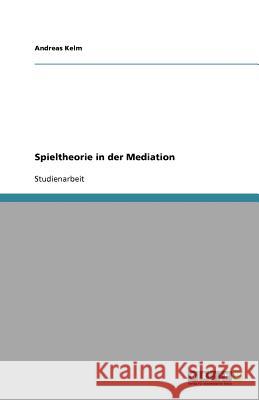 Spieltheorie in der Mediation Andreas Kelm 9783640577163 Grin Verlag