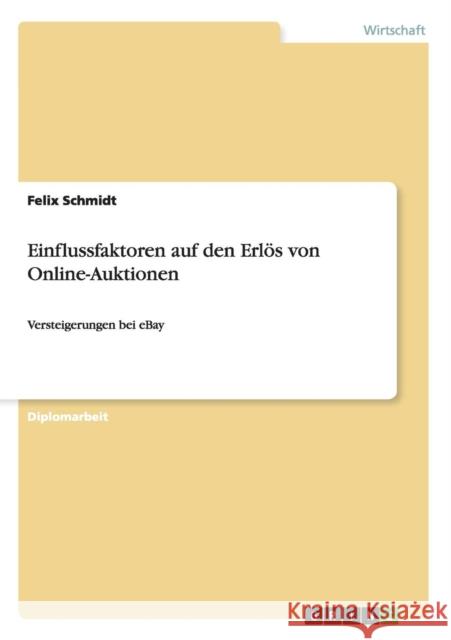 Einflussfaktoren auf den Erlös von Online-Auktionen: Versteigerungen bei eBay Schmidt, Felix 9783640578108 Grin Verlag