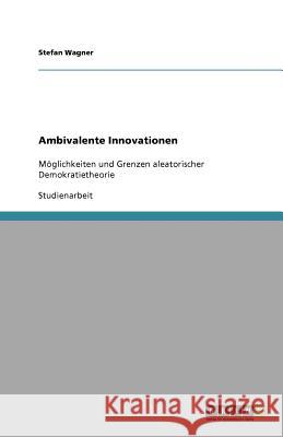 Ambivalente Innovationen : Moeglichkeiten und Grenzen aleatorischer Demokratietheorie Stefan Wagner 9783640578184 Grin Verlag