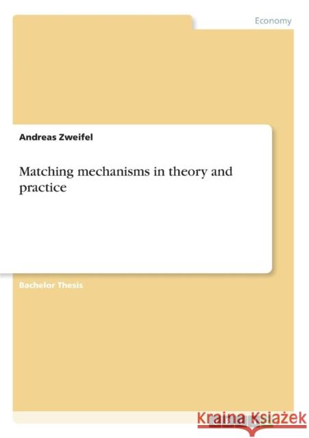 Matching mechanisms in theory and practice Andreas Zweifel   9783640578894 GRIN Verlag oHG