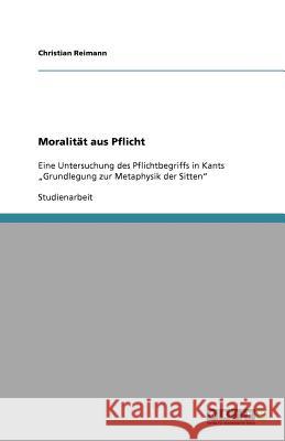Moralitat aus Pflicht : Eine Untersuchung des Pflichtbegriffs in Kants 
