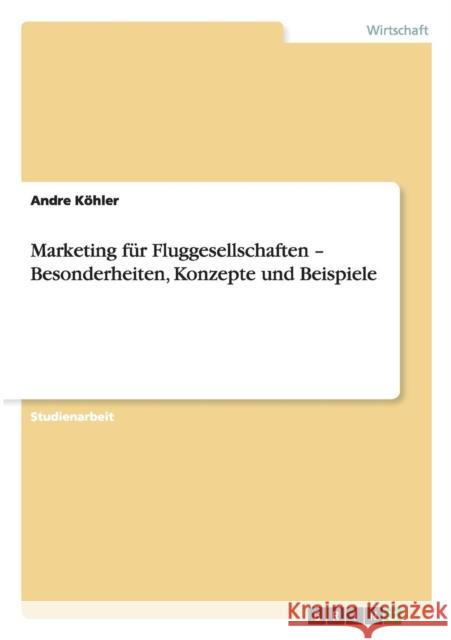 Marketing für Fluggesellschaften - Besonderheiten, Konzepte und Beispiele Köhler, Andre 9783640581993 Grin Verlag