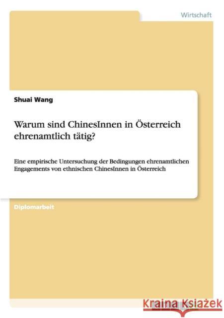 Warum sind ChinesInnen in Österreich ehrenamtlich tätig?: Eine empirische Untersuchung der Bedingungen ehrenamtlichen Engagements von ethnischen Chine Wang, Shuai 9783640582020
