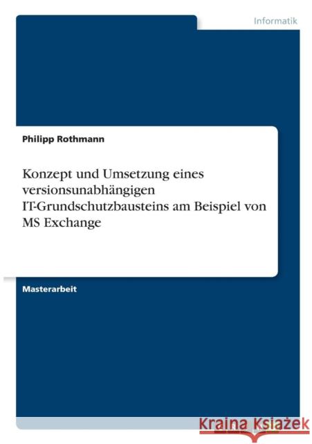 Konzept und Umsetzung eines versionsunabhängigen IT-Grundschutzbausteins am Beispiel von MS Exchange Rothmann, Philipp 9783640582280 Grin Verlag