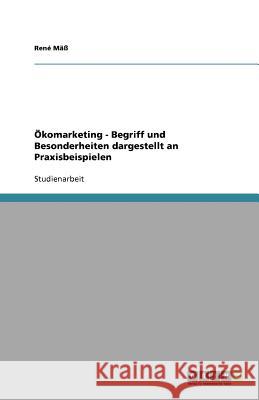 Ökomarketing - Begriff und Besonderheiten dargestellt an Praxisbeispielen Ren M 9783640582624 Grin Verlag