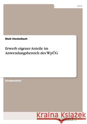 Erwerb eigener Anteile im Anwendungsbereich des WpÜG Maik Steckelbach 9783640583607 Grin Verlag