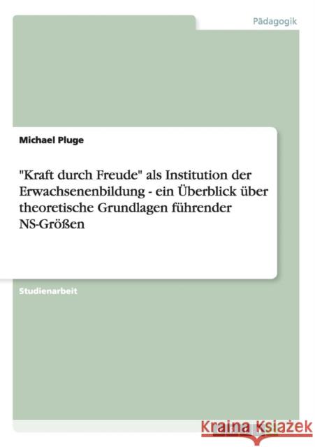 Kraft durch Freude als Institution der Erwachsenenbildung - ein Überblick über theoretische Grundlagen führender NS-Größen Pluge, Michael 9783640583720 Grin Verlag