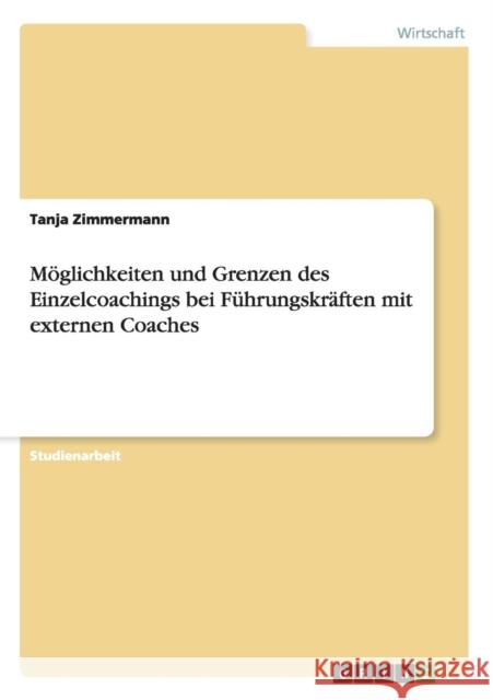 Möglichkeiten und Grenzen des Einzelcoachings bei Führungskräften mit externen Coaches Zimmermann, Tanja 9783640583829 Grin Verlag