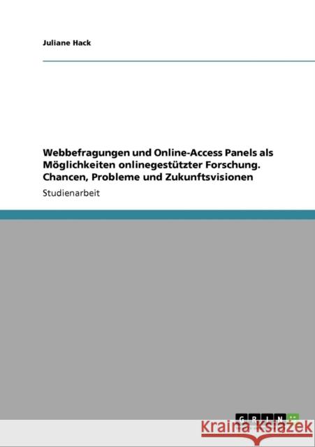 Webbefragungen und Online-Access Panels als Möglichkeiten onlinegestützter Forschung. Chancen, Probleme und Zukunftsvisionen Hack, Juliane 9783640584444 Grin Verlag