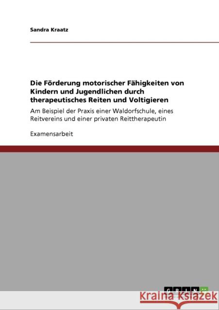 Die Förderung motorischer Fähigkeiten von Kindern und Jugendlichen durch therapeutisches Reiten und Voltigieren: Am Beispiel der Praxis einer Waldorfs Kraatz, Sandra 9783640584680 Grin Verlag