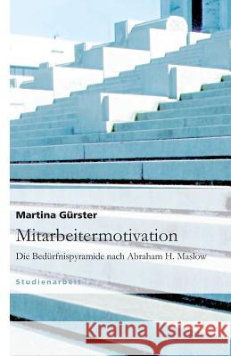 Mitarbeitermotivation. Die Bedürfnispyramide nach Abraham H. Maslow Martina G 9783640586011 Grin Verlag