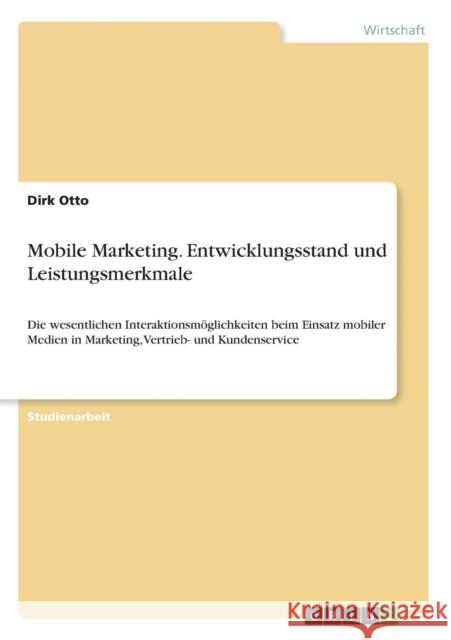 Mobile Marketing. Entwicklungsstand und Leistungsmerkmale: Die wesentlichen Interaktionsmöglichkeiten beim Einsatz mobiler Medien in Marketing, Vertri Otto, Dirk 9783640586097