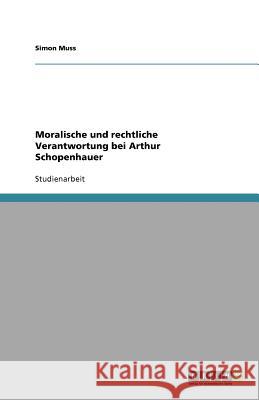 Moralische und rechtliche Verantwortung bei Arthur Schopenhauer Simon Muss 9783640588084 Grin Verlag