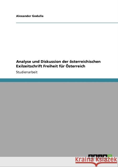 Analyse und Diskussion der österreichischen Exilzeitschrift Freiheit für Österreich Godulla, Alexander 9783640592012 Grin Verlag