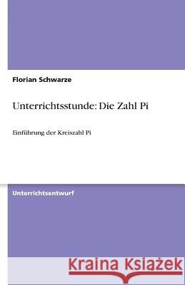 Unterrichtsstunde: Die Zahl Pi : Einführung der Kreiszahl Pi Florian Schwarze 9783640593194