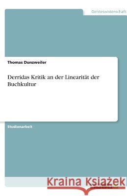 Derridas Kritik an der Linearität der Buchkultur Thomas Dunzweiler 9783640593248 Grin Verlag