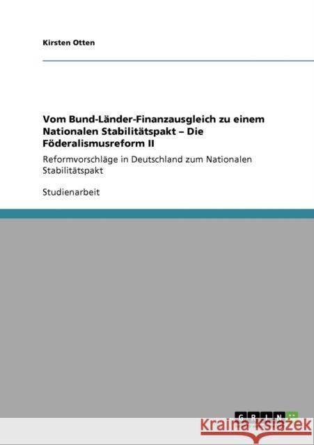 Vom Bund-Länder-Finanzausgleich zu einem Nationalen Stabilitätspakt - Die Föderalismusreform II: Reformvorschläge in Deutschland zum Nationalen Stabil Otten, Kirsten 9783640593743 Grin Verlag