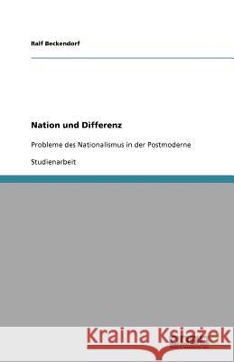 Nation und Differenz : Probleme des Nationalismus in der Postmoderne Beckendorf, Ralf   9783640593897 GRIN Verlag