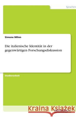 Die italienische Identität in der gegenwärtigen Forschungsdiskussion Simone Mihm 9783640594047