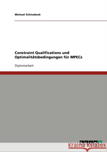 Constraint Qualifications und Optimalitätsbedingungen für MPECs Schinabeck, Michael 9783640596034 Grin Verlag