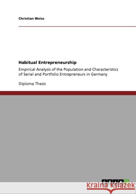 Habitual Entrepreneurship: Empirical Analysis of the Population and Characteristics of Serial and Portfolio Entrepreneurs in Germany Weiss, Christian 9783640596959