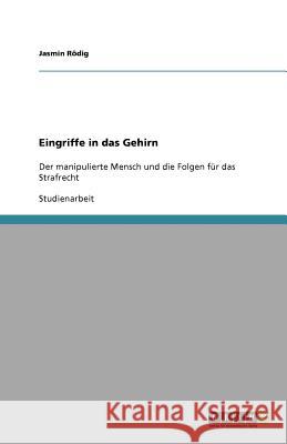 Eingriffe in das Gehirn : Der manipulierte Mensch und die Folgen für das Strafrecht Jasmin R 9783640597086 Grin Verlag