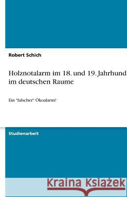 Holznotalarm im 18. und 19. Jahrhundert im deutschen Raume : Ein falscher OEkoalarm? Robert Schich 9783640597918 Grin Verlag