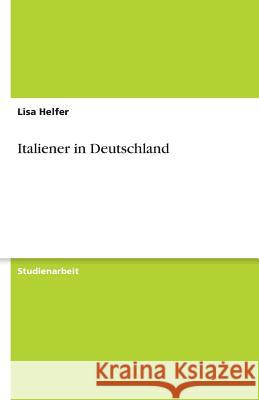 Italiener in Deutschland Lisa Helfer 9783640598175 Grin Verlag