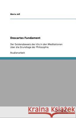 Descartes Fundament : Der Existenzbeweis des Ichs in den Meditationen über die Grundlage der Philosophie Maria Je 9783640598502 Grin Verlag