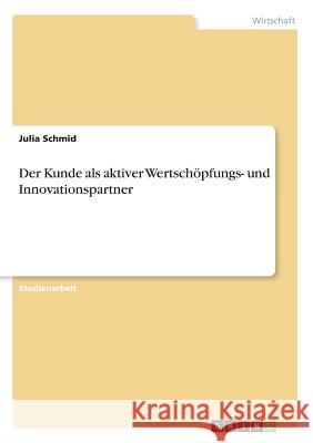 Der Kunde als aktiver Wertschöpfungs- und Innovationspartner Julia Schmid 9783640598748 Grin Verlag
