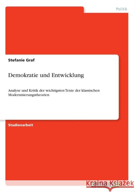 Demokratie und Entwicklung: Analyse und Kritik der wichtigsten Texte der klassischen Modernisierungstheorien Graf, Stefanie 9783640598755 Grin Verlag