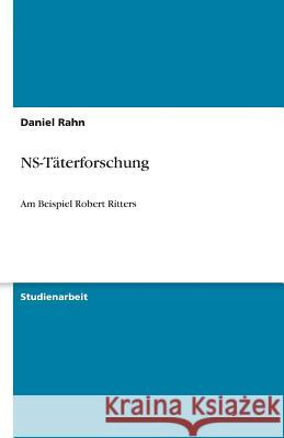 NS-Täterforschung : Am Beispiel Robert Ritters Daniel Rahn 9783640598878