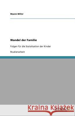 Wandel der Familie : Folgen für die Sozialisation der Kinder Maxim Miller 9783640600182