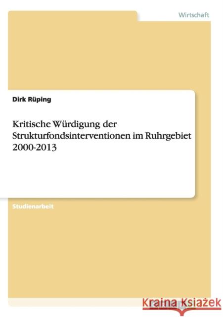 Kritische Würdigung der Strukturfondsinterventionen im Ruhrgebiet 2000-2013 Rüping, Dirk 9783640603442 Grin Verlag