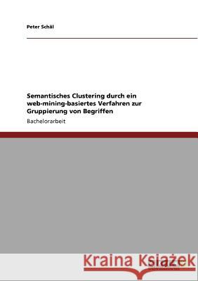 Semantisches Clustering durch ein web-mining-basiertes Verfahren zur Gruppierung von Begriffen Peter Sc 9783640603589 Grin Verlag