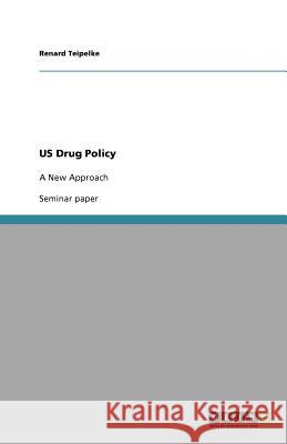 US Drug Policy: A New Approach Teipelke, Renard 9783640604098