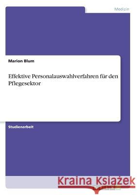Effektive Personalauswahlverfahren für den Pflegesektor Marion Blum 9783640605200 Grin Verlag