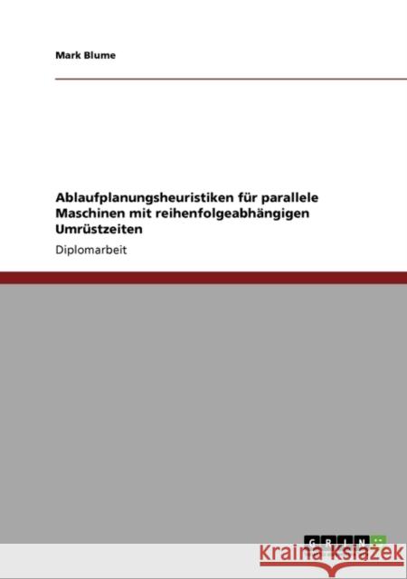 Ablaufplanungsheuristiken für parallele Maschinen mit reihenfolgeabhängigen Umrüstzeiten Blume, Mark 9783640605743 Grin Verlag