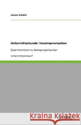 Unterrichtsstunde : Tanzimprovisation: Experimentieren zu Bewegungsimpulsen Juliane Sc 9783640605842