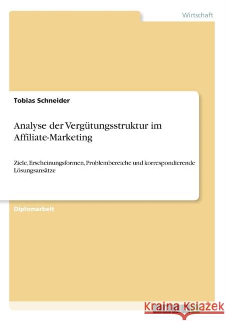 Analyse der Vergütungsstruktur im Affiliate-Marketing: Ziele, Erscheinungsformen, Problembereiche und korrespondierende Lösungsansätze Schneider, Tobias 9783640608928 Grin Verlag