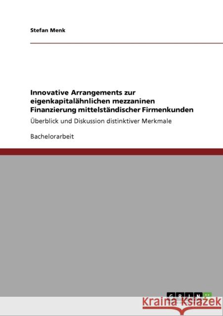 Innovative Arrangements zur eigenkapitalähnlichen mezzaninen Finanzierung mittelständischer Firmenkunden: Überblick und Diskussion distinktiver Merkma Menk, Stefan 9783640609093