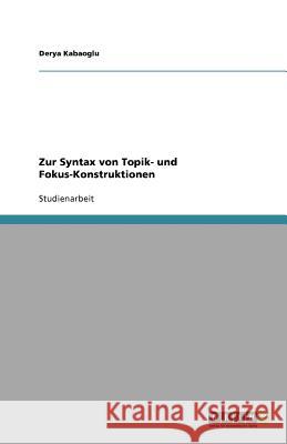 Zur Syntax von Topik- und Fokus-Konstruktionen Derya Kabaoglu 9783640610983 Grin Verlag