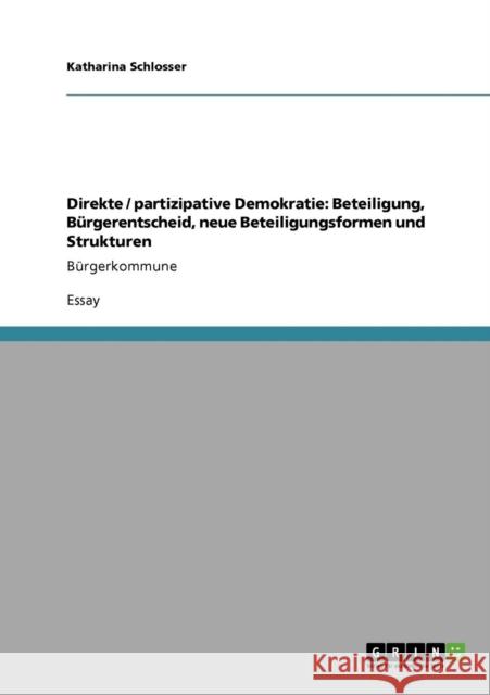 Direkte / partizipative Demokratie: Beteiligung, Bürgerentscheid, neue Beteiligungsformen und Strukturen: Bürgerkommune Schlosser, Katharina 9783640611393 Grin Verlag