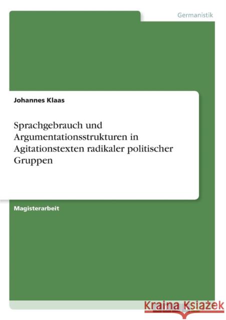 Sprachgebrauch und Argumentationsstrukturen in Agitationstexten radikaler politischer Gruppen Johannes Klaas 9783640611843 Grin Verlag