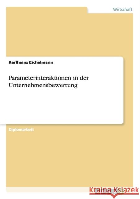 Parameterinteraktionen in der Unternehmensbewertung Karlheinz Eichelmann 9783640611867 Grin Verlag