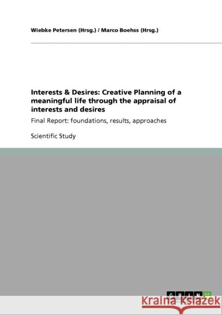 Interests & Desires: Creative Planning of a meaningful life through the appraisal of interests and desires: Final Report: foundations, resu Petersen (Hrsg )., Wiebke 9783640613670 GRIN Verlag oHG
