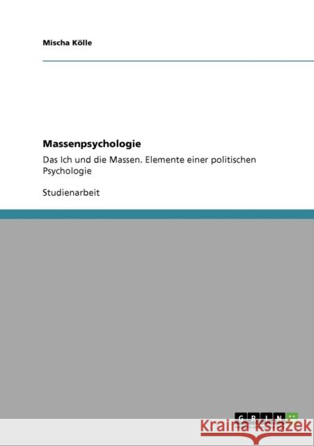 Massenpsychologie: Das Ich und die Massen. Elemente einer politischen Psychologie Kölle, Mischa 9783640614486 Grin Verlag
