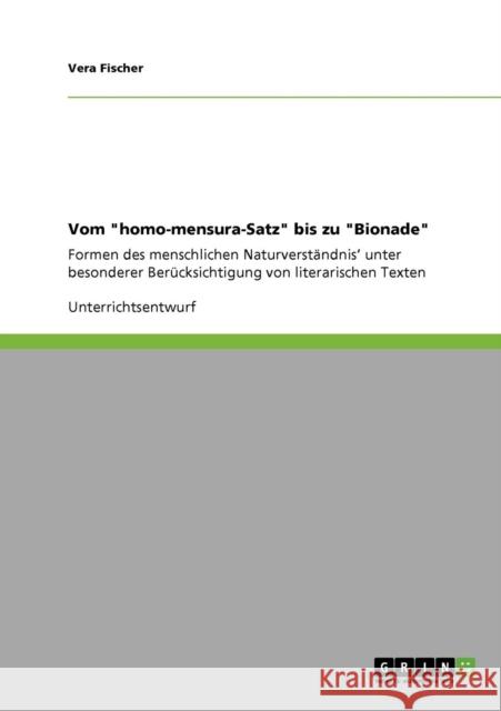 Vom homo-mensura-Satz bis zu Bionade: Formen des menschlichen Naturverständnis' unter besonderer Berücksichtigung von literarischen Texten Fischer, Vera 9783640615629