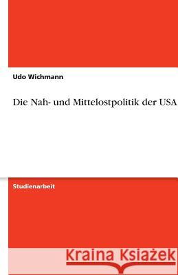 Die Nah- und Mittelostpolitik der USA Udo Wichmann 9783640615797 Grin Verlag